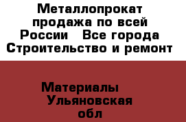 Металлопрокат продажа по всей России - Все города Строительство и ремонт » Материалы   . Ульяновская обл.,Барыш г.